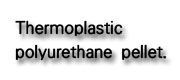 Thermoplastic polyurethane pellet.